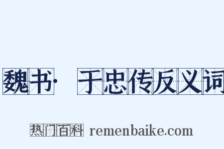 魏书·于忠传反义词是什么意思的图片